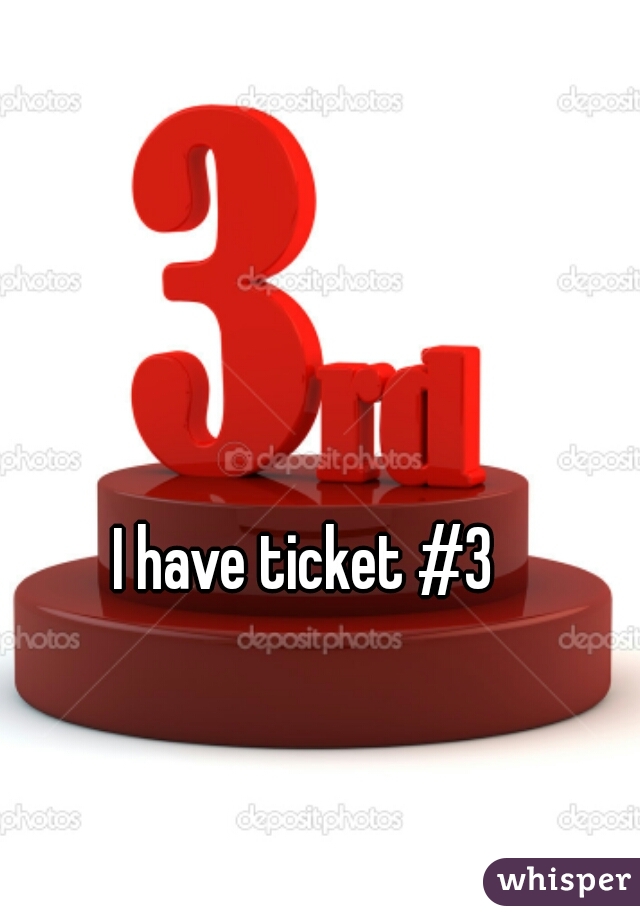 I have ticket #3  