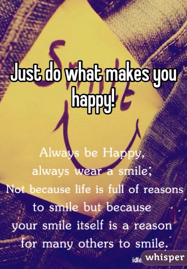 Just do what makes you happy!