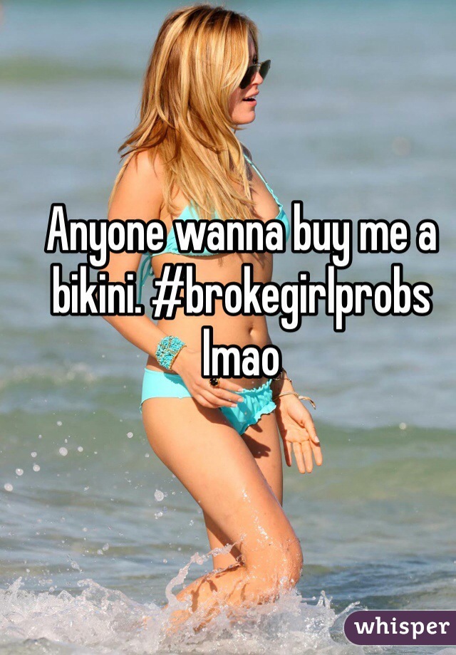 Anyone wanna buy me a bikini. #brokegirlprobs lmao