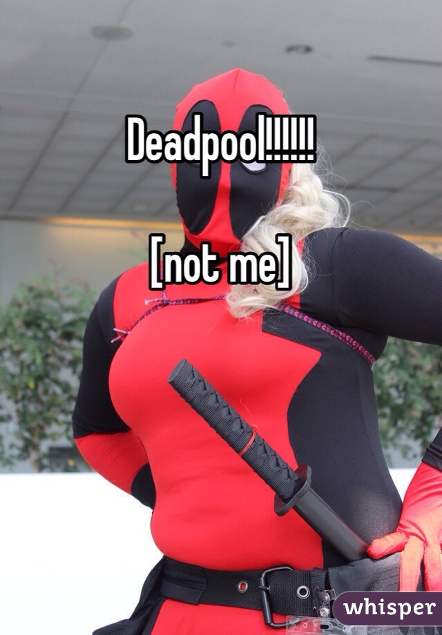 Deadpool!!!!!!

[not me]