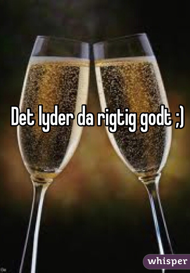 Det lyder da rigtig godt ;)