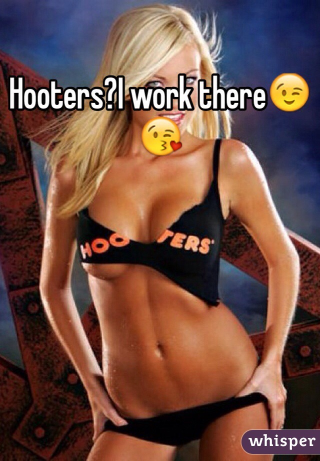 Hooters?I work there😉 😘