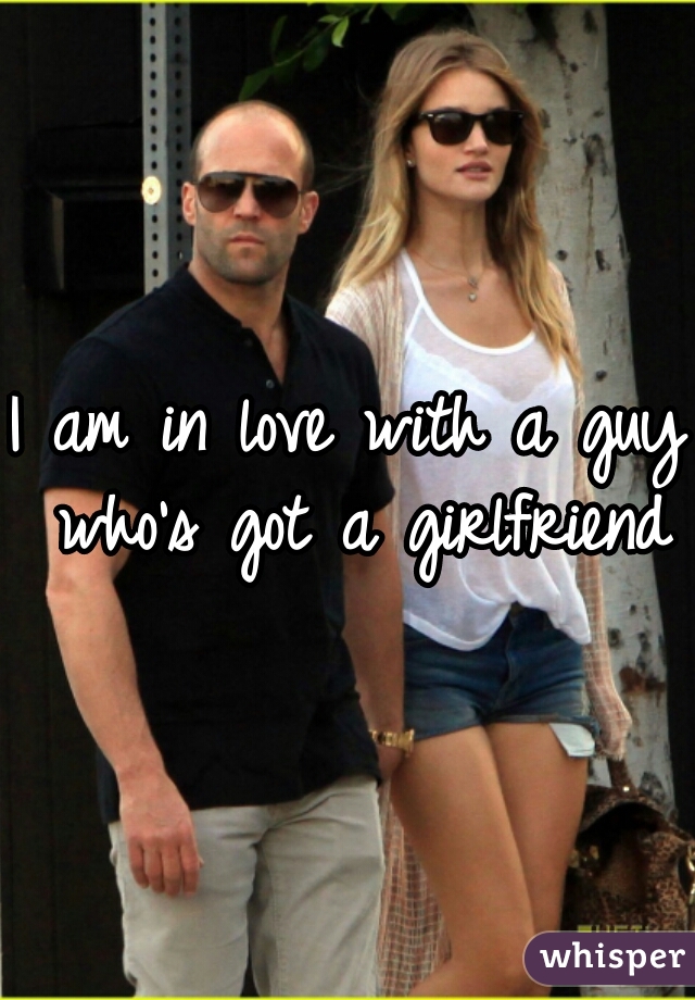 I am in love with a guy who's got a girlfriend