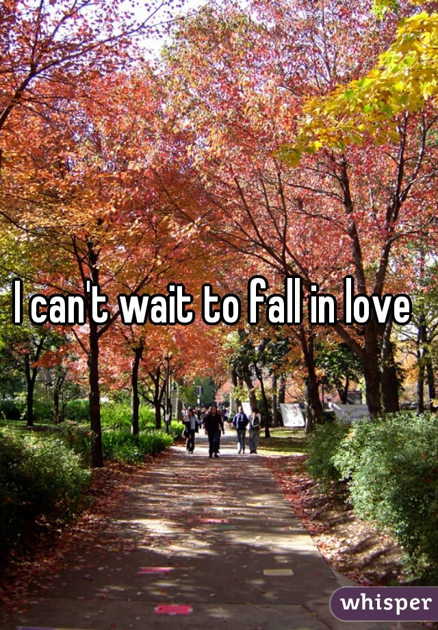 I can't wait to fall in love ♥