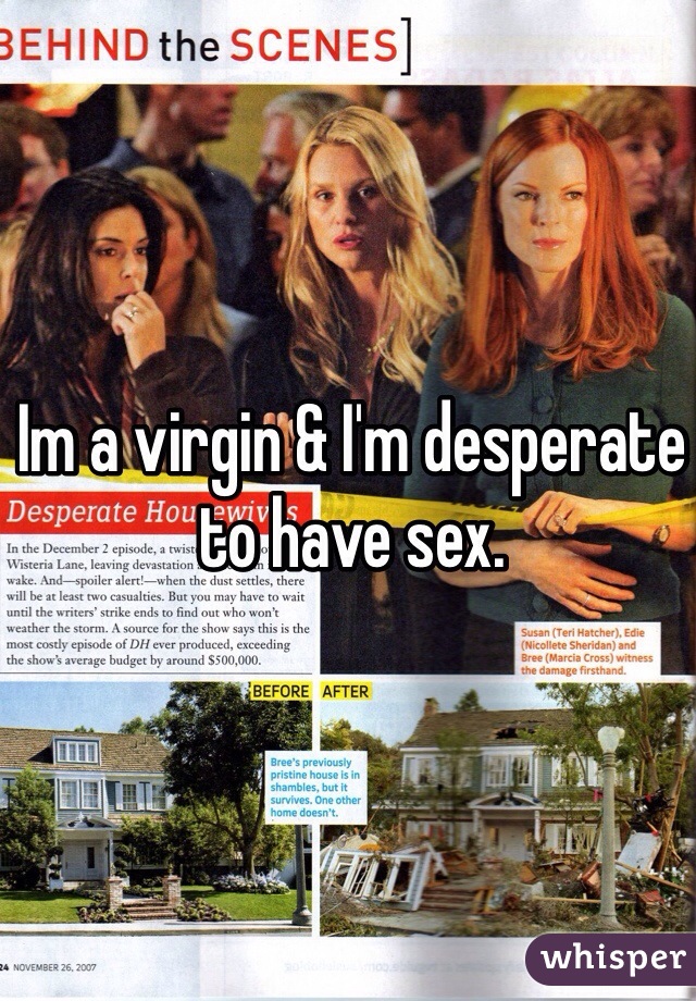 Im a virgin & I'm desperate to have sex. 