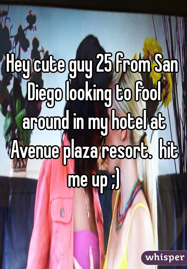 Hey cute guy 25 from San Diego looking to fool around in my hotel at Avenue plaza resort.  hit me up ;)