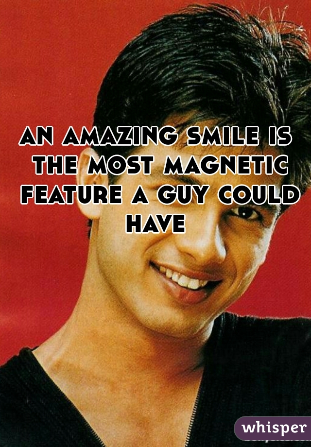 an amazing smile is the most magnetic feature a guy could have 