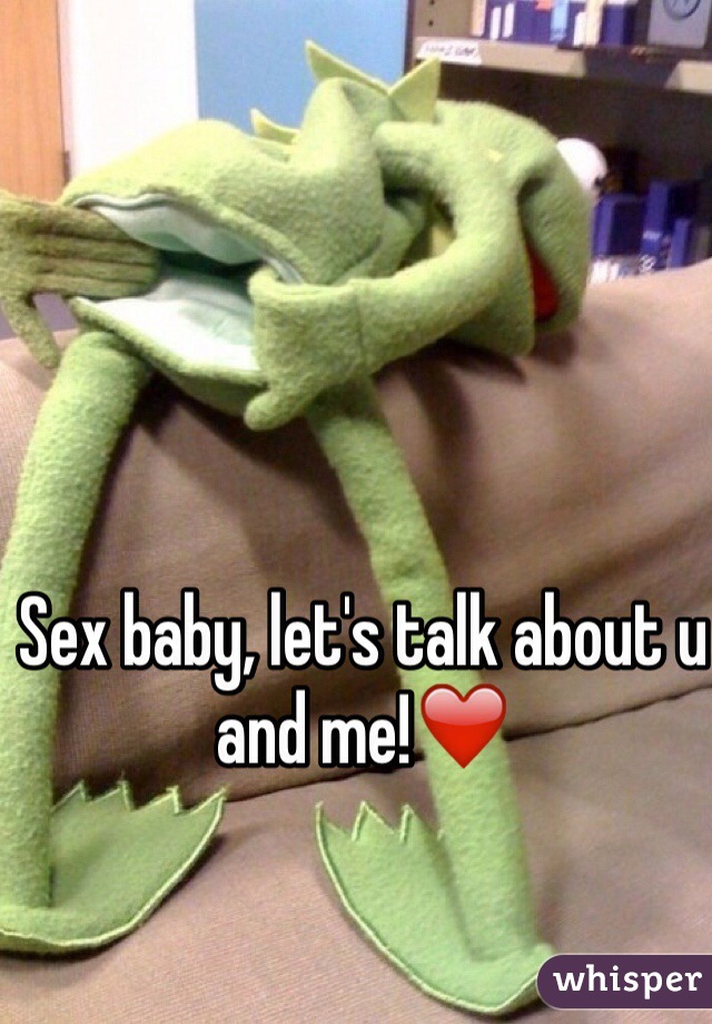 Sex baby, let's talk about u and me!❤️