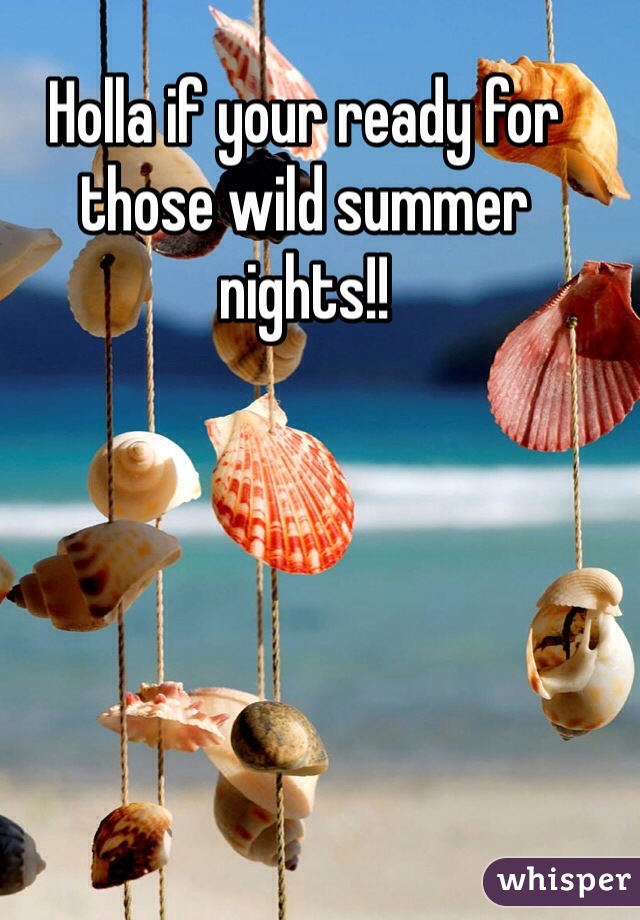 Holla if your ready for those wild summer nights!!