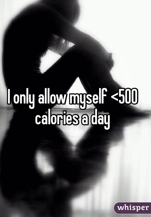 I only allow myself <500 calories a day