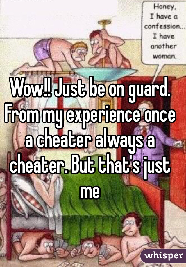 Wow!! Just be on guard. From my experience once a cheater always a cheater. But that's just me 