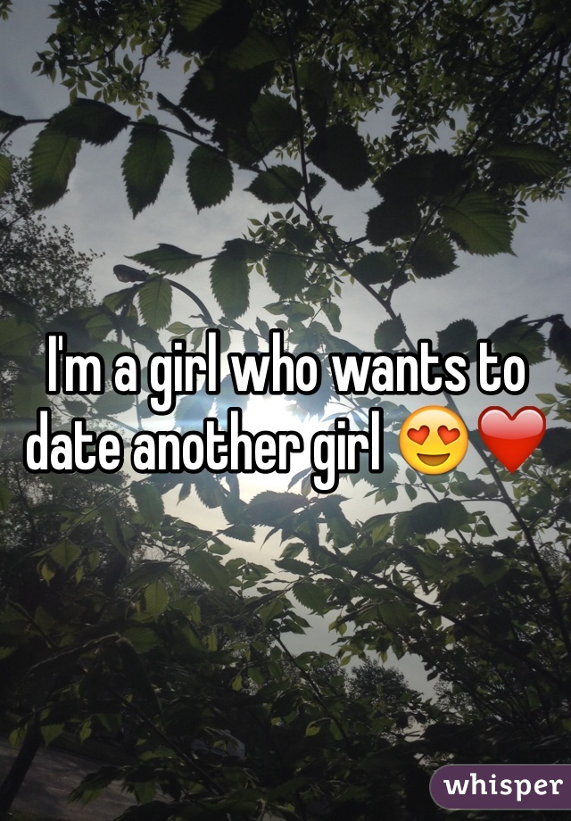 I'm a girl who wants to date another girl 😍❤️