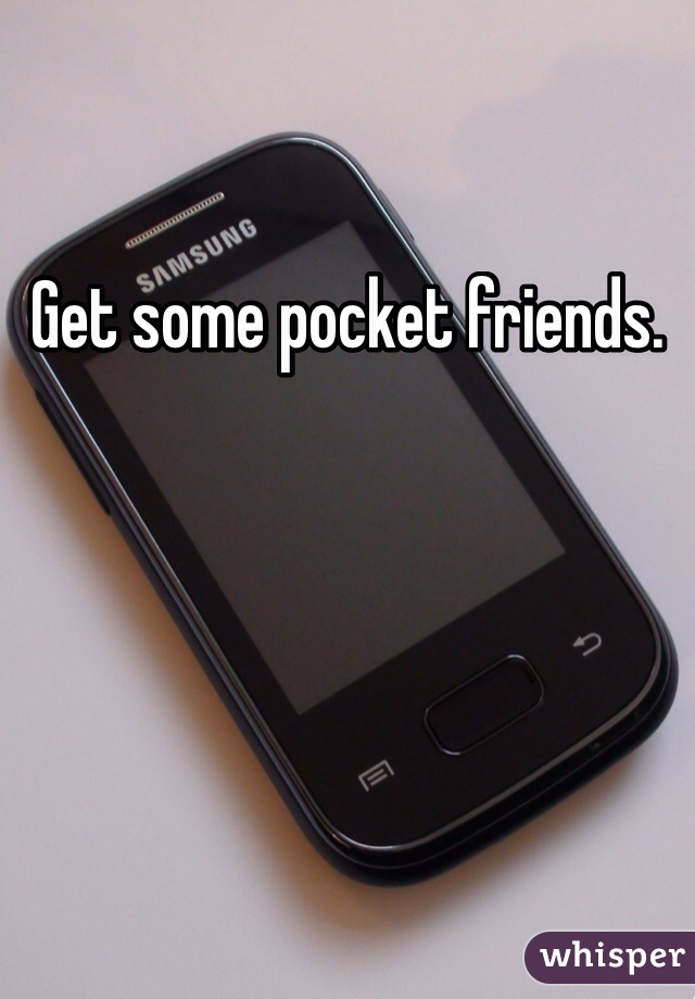 Get some pocket friends.