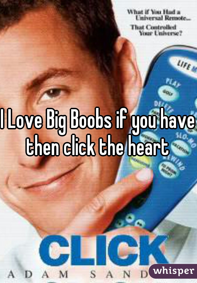 I Love Big Boobs if you have then click the heart 