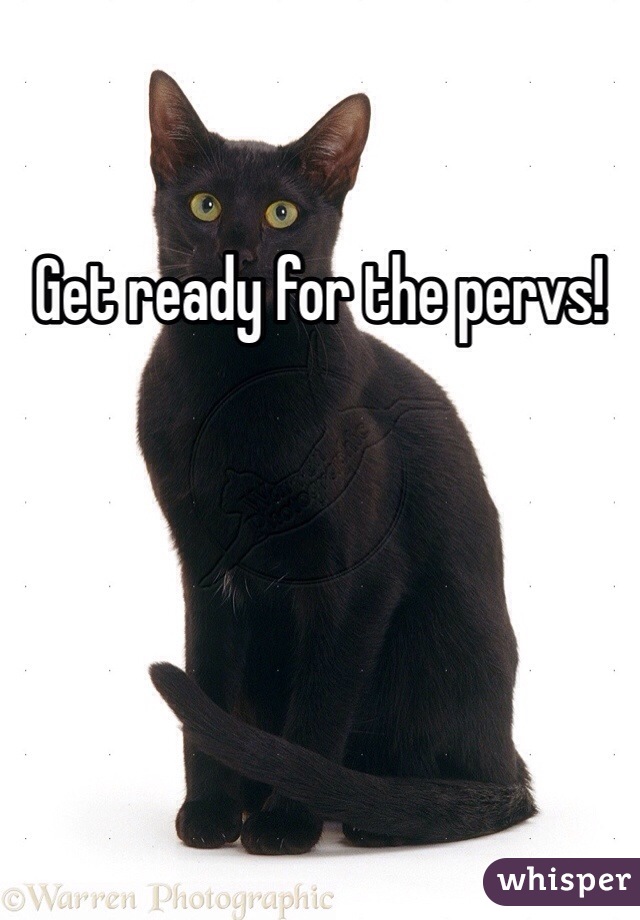 Get ready for the pervs!