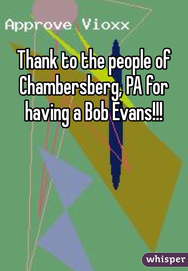 Thank to the people of Chambersberg, PA for having a Bob Evans!!!