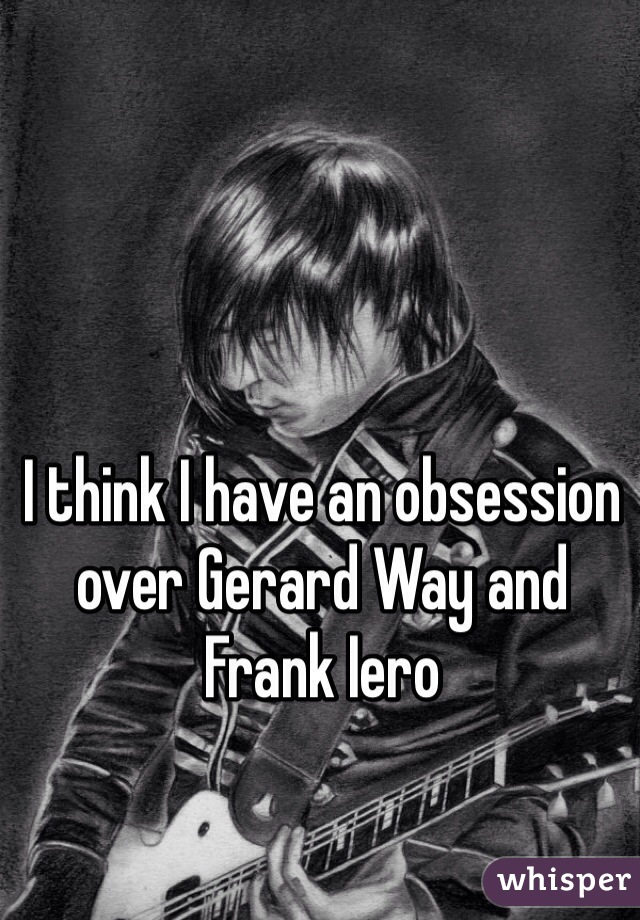 I think I have an obsession over Gerard Way and Frank Iero