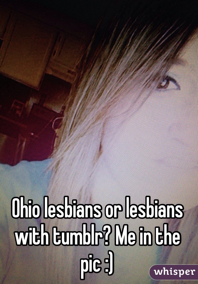 Ohio lesbians or lesbians with tumblr? Me in the pic :)