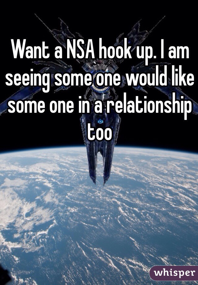 Want a NSA hook up. I am seeing some one would like some one in a relationship too