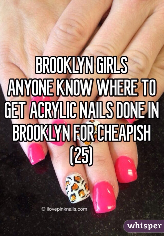 BROOKLYN GIRLS
ANYONE KNOW WHERE TO GET ACRYLIC NAILS DONE IN BROOKLYN FOR CHEAPISH (25) 