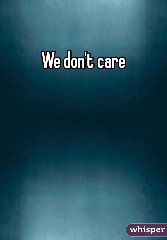 We don't care