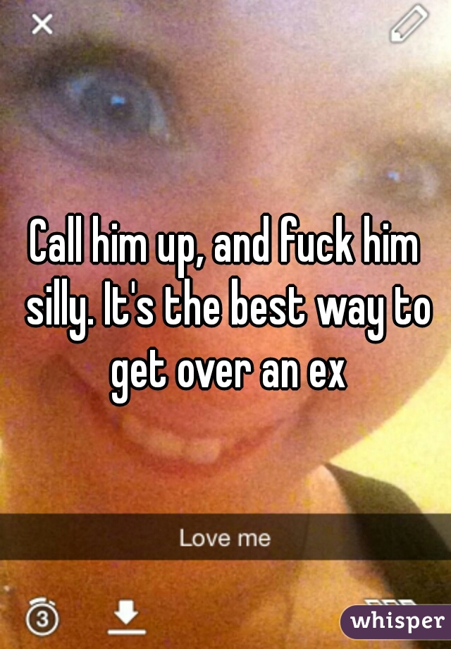 Call him up, and fuck him silly. It's the best way to get over an ex