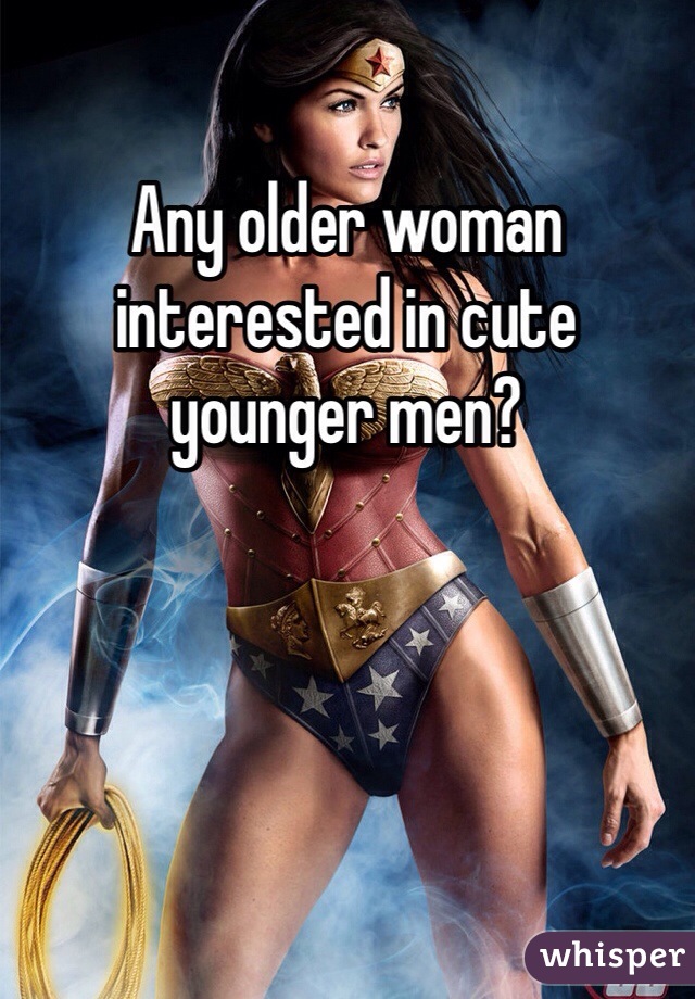 Any older woman interested in cute younger men?