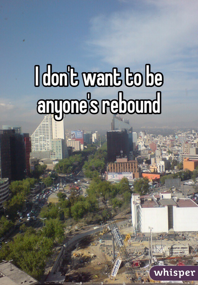 I don't want to be anyone's rebound 