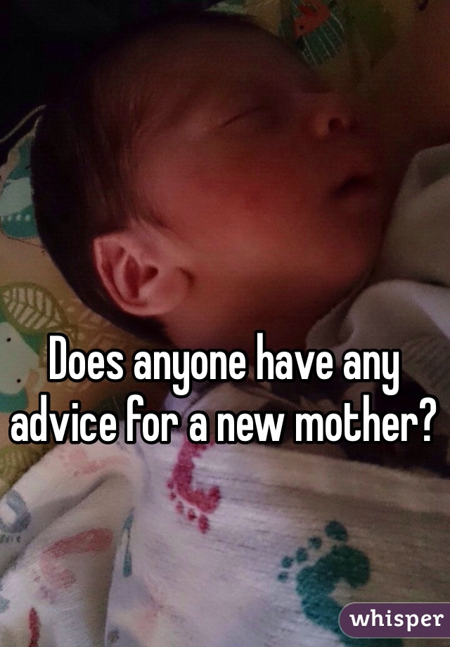 Does anyone have any advice for a new mother?