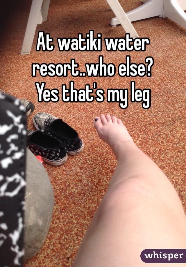 At watiki water resort..who else?
Yes that's my leg