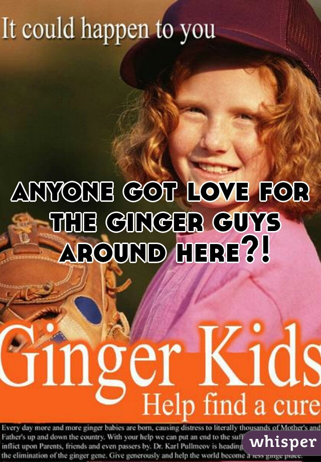 anyone got love for the ginger guys around here?!