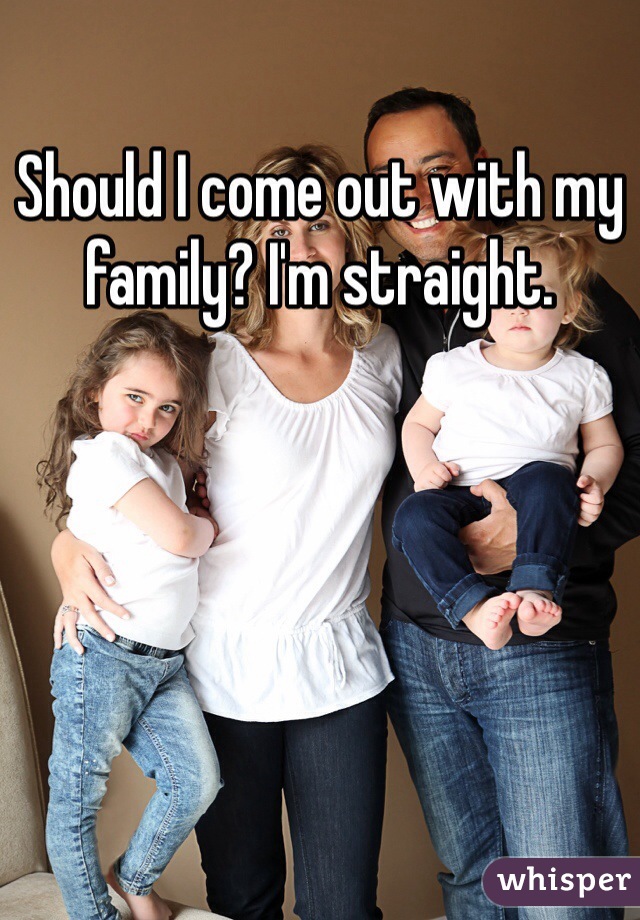 Should I come out with my family? I'm straight.