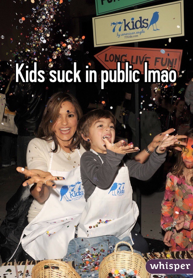 Kids suck in public lmao