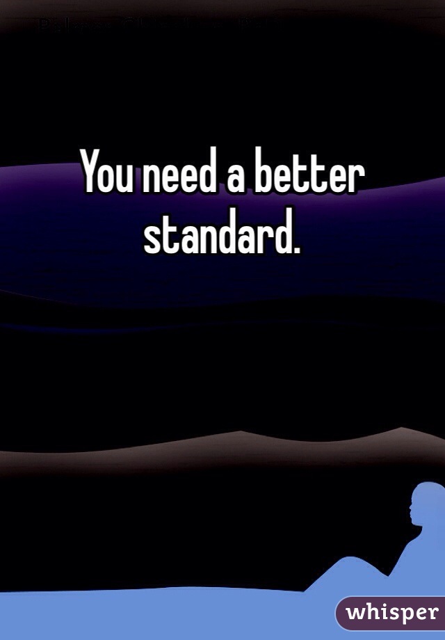 You need a better standard. 