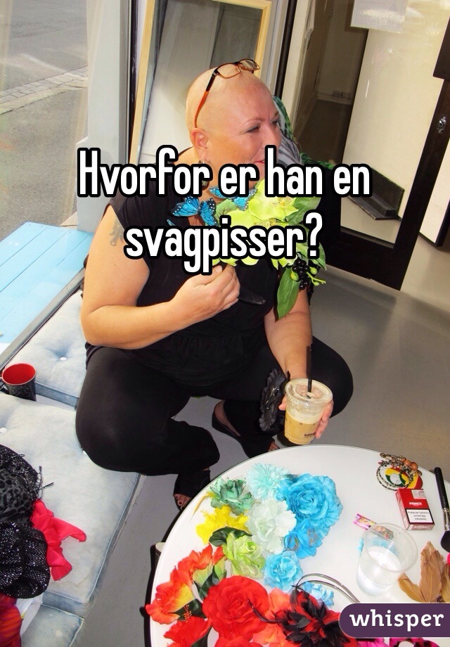 Hvorfor er han en svagpisser?