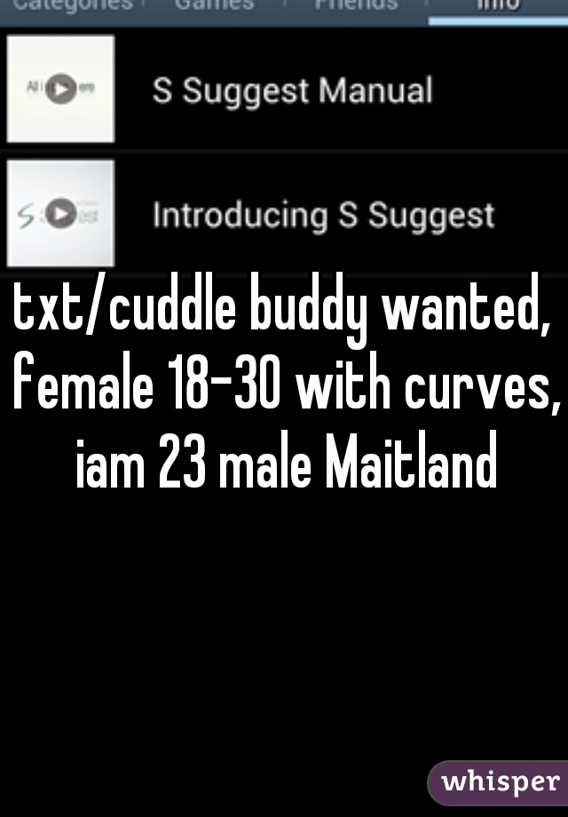 txt/cuddle buddy wanted, female 18-30 with curves, iam 23 male Maitland