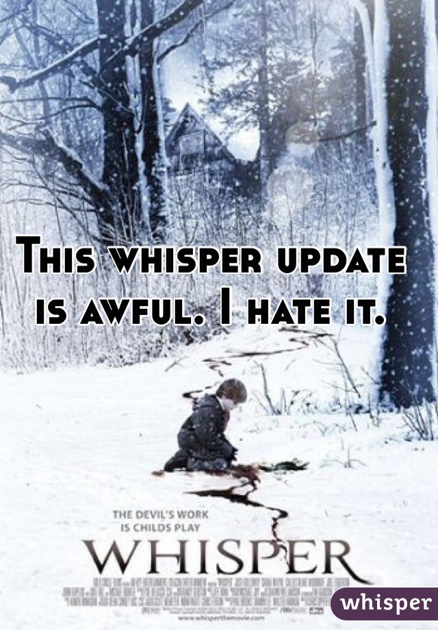 This whisper update is awful. I hate it. 