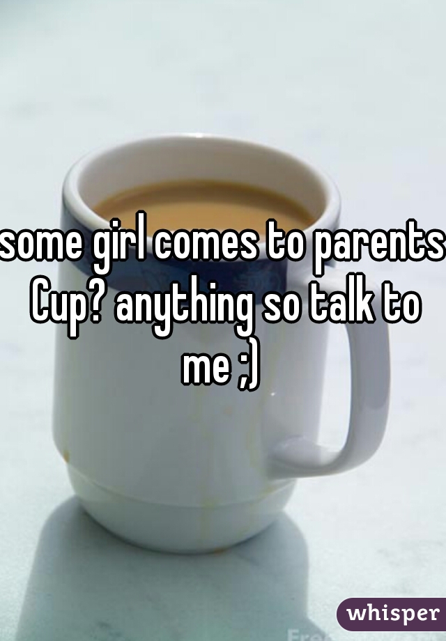 some girl comes to parents Cup? anything so talk to me ;) 