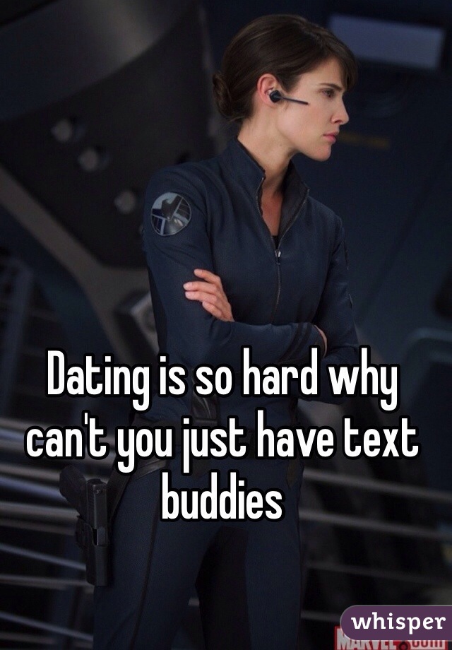 Dating is so hard why can't you just have text buddies 