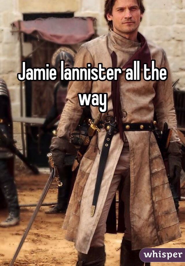 Jamie lannister all the way 