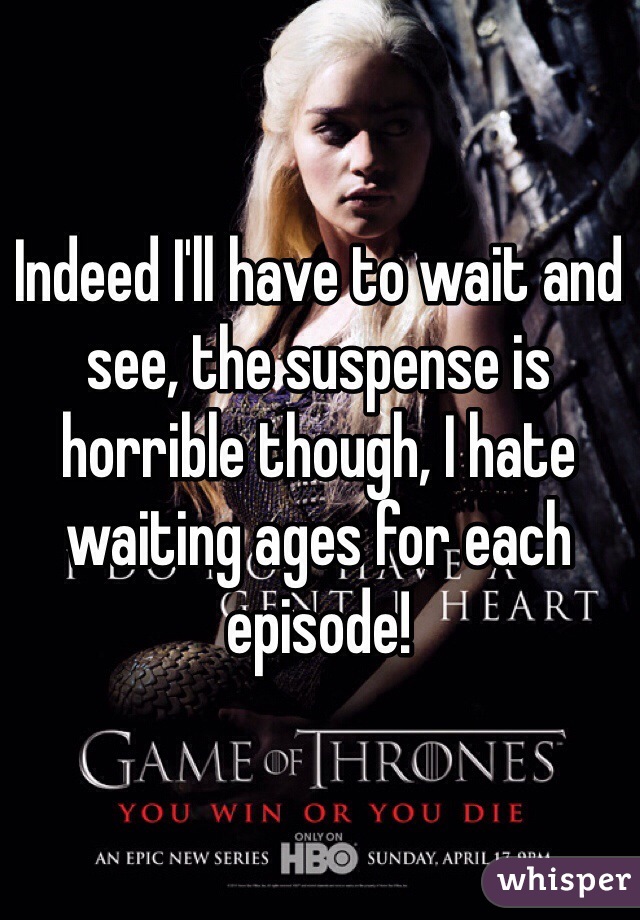 Indeed I'll have to wait and see, the suspense is horrible though, I hate waiting ages for each episode!