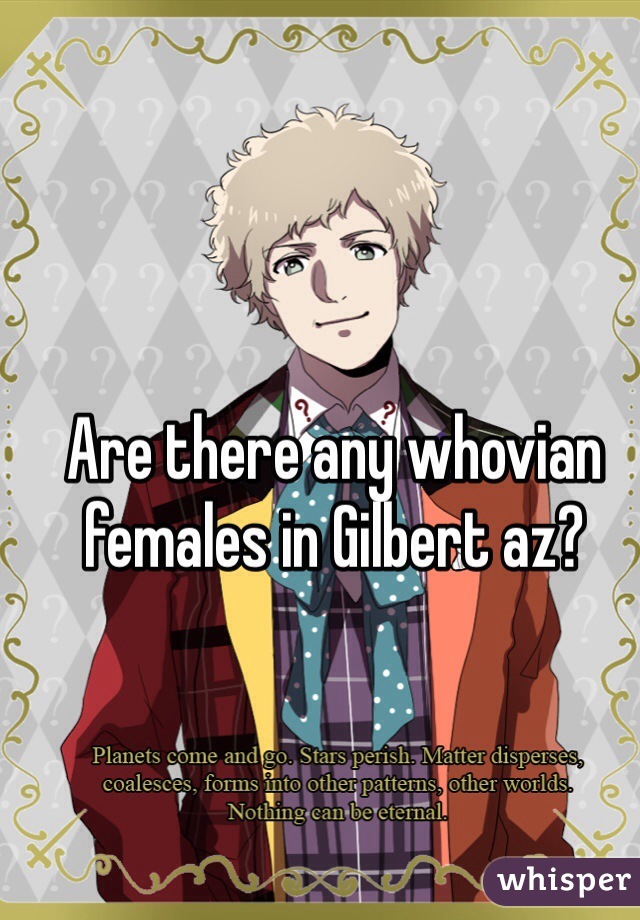 Are there any whovian females in Gilbert az? 