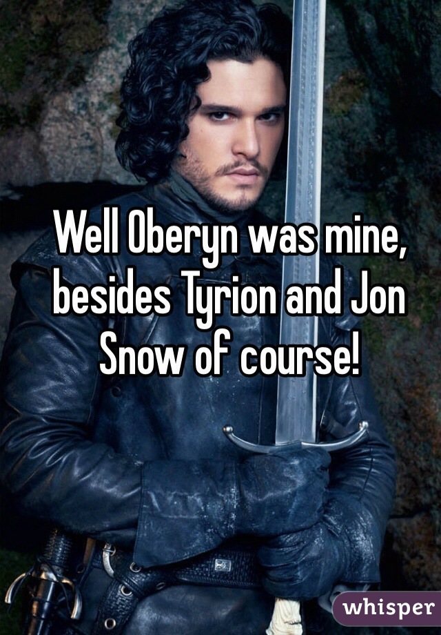 Well Oberyn was mine, besides Tyrion and Jon Snow of course!