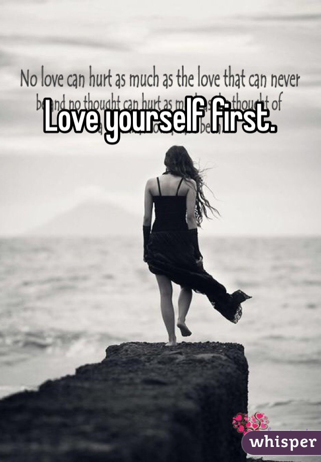 Love yourself first.