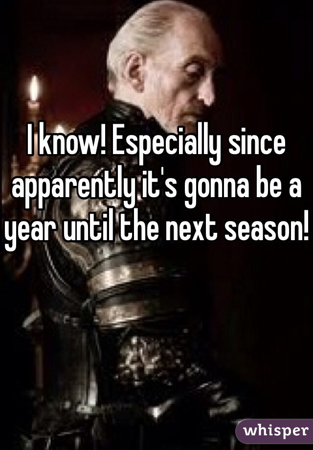 I know! Especially since apparently it's gonna be a year until the next season!