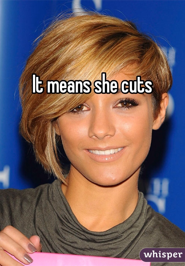 It means she cuts