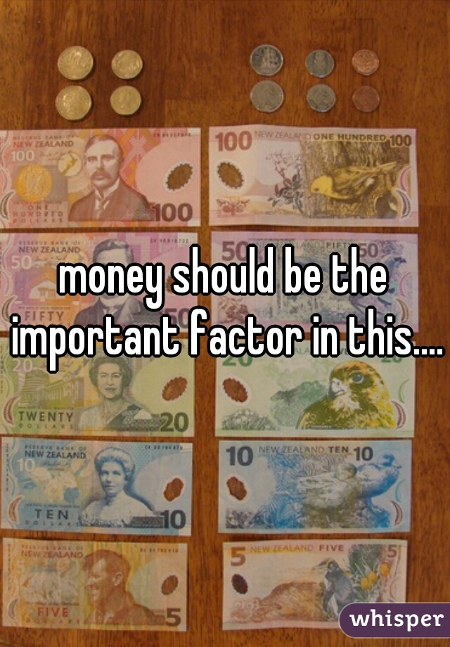 money should be the important factor in this....