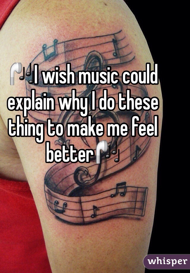 🎧I wish music could explain why I do these thing to make me feel better🎧