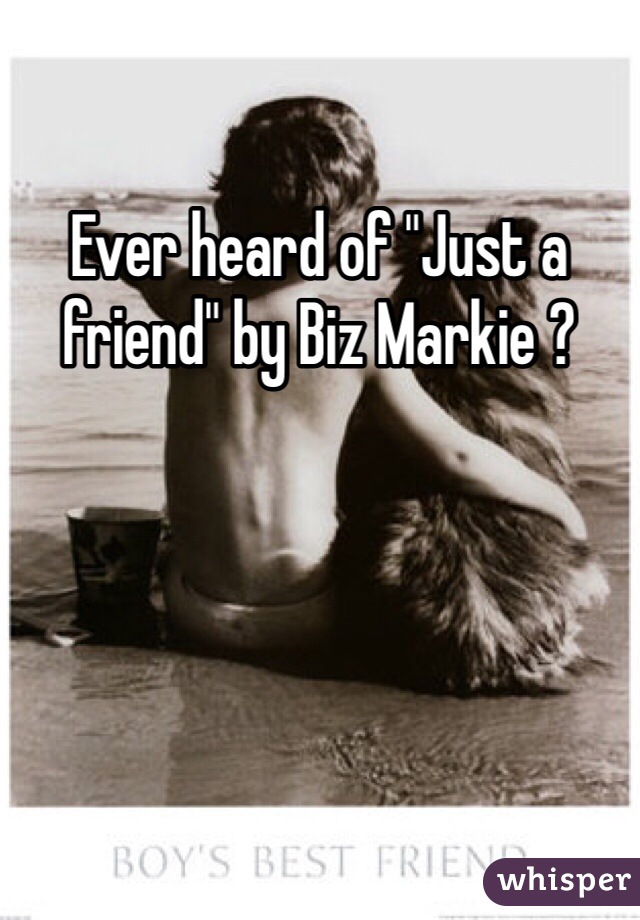 Ever heard of "Just a friend" by Biz Markie ?