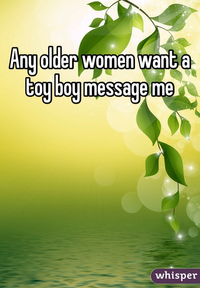 Any older women want a toy boy message me 